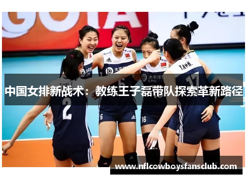 中国女排新战术：教练王子磊带队探索革新路径